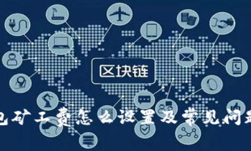 TP钱包矿工费怎么设置及常见问题解答