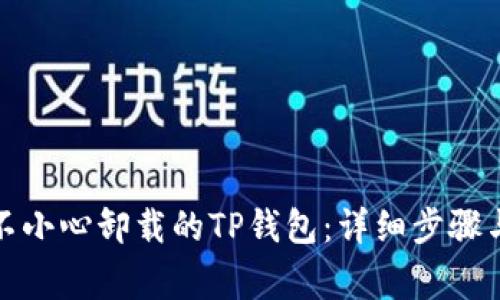 如何找回不小心卸载的TP钱包：详细步骤与注意事项